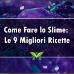 Come Fare lo Slime: Le 9 Migliori Ricette